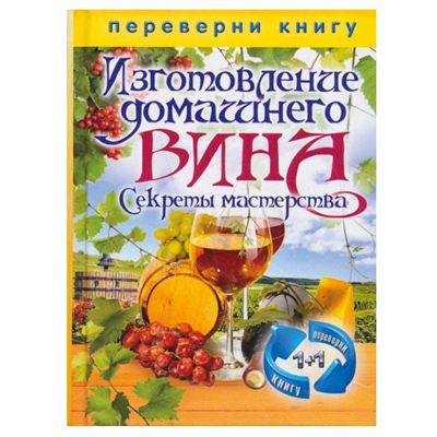 Книга "Изготовление домашнего вина. Изготовление самогона. Секреты мастерства" ― NaDache47.ru